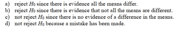 In a one-way ANOVA, if the computed F statistic is greater than the critical F value you may