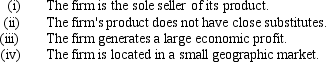 <strong>Which of the following are necessary characteristics of a monopoly? </strong> A) (i)and (ii)only B) (i)and (iii)only C) (i),(ii),and (iii)only D) (i),(ii),(iii),and (iv)