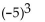 <strong>Evaluate the expression. </strong> A) -15 B) 125 C) -125 D) 15