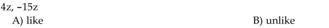 Indicate whether the list of terms are like or unlike.