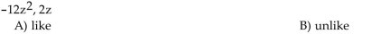 Indicate whether the list of terms are like or unlike.