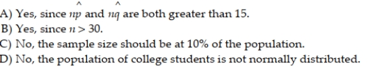 What type of car is more popular among college students, American or foreign? One hundred fifty-nine college students were randomly sampled and each was asked which type of car he or she prefers. A computer package was used to generate the printout below for the proportion of college students who prefer American automobiles. SAMPLE PROPORTION = .396226 SAMPLE SIZE = 159 UPPER LIMIT = .46418 LOWER LIMIT = .331125 Is the sample large enough for the interval to be valid?