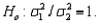A two-tailed test for two population variances could have the null hypothesis written as
