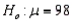 A statistics professor has claimed that her top student will average more than 98 points in the final exam. If you wish to test this claim, you would formulate the following null and alternative hypotheses: vs.
