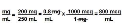 a.800 mcg per mL; 0.8 mg per mL    b.30 mL per hr DA:    c.Evaluation: Equation verified twice with calculator.