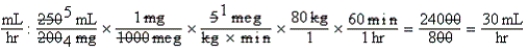 a.800 mcg per mL; 0.8 mg per mL    b.30 mL per hr DA:    c.Evaluation: Equation verified twice with calculator.