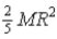 <strong>A non-uniform round object of mass M and radius R is found to have its total kinetic energy to be given by When rolling down an incline.What is this object's moment of inertia?</strong> A) B) C) D)