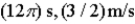 <strong>If a simple harmonic motion is described by ,what is the period of oscillation and what is the maximum speed during the oscillation? Assume SI units.</strong> A) B) C) D)