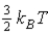 <strong>The average kinetic energy of a molecule in a monatomic ideal gas is given by:</strong> A) B) C) D) none of the these.