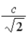 <strong>What is the speed of a particle having a kinetic energy equal to its rest energy?</strong> A) The mass of the particle must be given since the answer can only be given in terms of the mass. B) C) D)