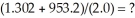 Perform the following calculation and express the result with the appropriate number of significant figures:
