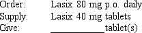 Given: Compute the amount of medication you will give to administer one dose of the following medication orders. Assume all tablets are scored, when necessary. The problems and drug orders are presented for practice only, and actual prescribed dosages will vary according to a patient's age, condition, reaction, additional medications, and other factors.
