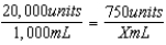 20,000X = 750,000 X = 37.5 mL 7.5 = 8 gtt/min