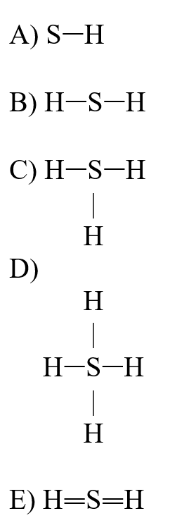 If an atom of sulfur (atomic number 16)were allowed to react with atoms of hydrogen (atomic number 1), which of the molecules below would be formed?