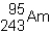 <strong>Which of the following would be the correct symbol for an americium-243 nucleus using the symbolism?</strong> A) B) C) D)