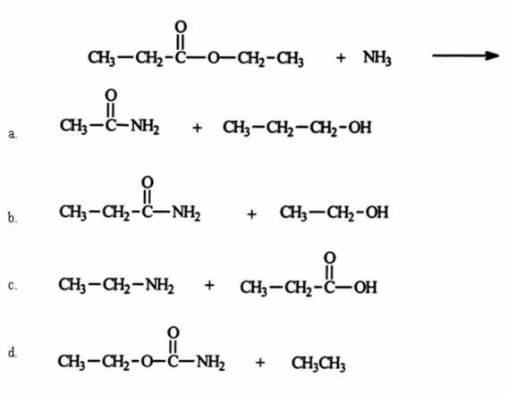 <strong>Identify the two principal products of the reaction between ammonia and ethyl propionate. </strong> A)a B)b C)c D)d E)None of these choices is a major product of the reaction.