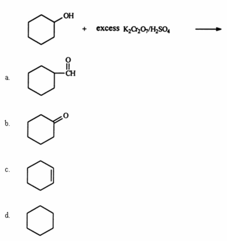 <strong>Identify the organic product when cyclohexanol reacts with excess potassium dichromate in the presence of sulfuric acid.(Hint: this is an oxidation reaction. ) </strong> A)a B)b C)c D)d