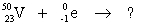 <strong>Select the nuclide that completes the following nuclear reaction. </strong> A) B) C) D) E) none of the above