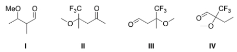 <strong>What is the structure of 2-trifluoromethyl-2-methoxybutanal? </strong> A) I B) II C) III D) IV