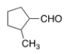 <strong>Name the following aldehyde. </strong> A) 1-methylcyclopentanal B) 2-methylcyclopentanal C) 2-methylcyclopentanecarbaldehyde D) 1-methylcyclopentanylcarbaldehyde
