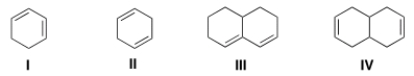 <strong>Which of the following dienes contain conjugated double bonds? </strong> A) Only I and II B) Only II and III C) Only I and III D) Only II and IV