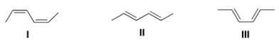 <strong>Which of the following conjugated dienes represent two conformations? </strong> A) Only I and II B) Only I and III C) Only II and III D) None of the choices