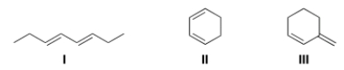 <strong>Rank the following dienes in order of increasing reactivity in a Diels-Alder reaction, listing the least reactive first. </strong> A) I < II < III B) III < I < II C) II < I < III D) I < III < II