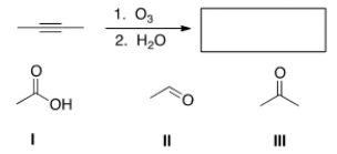 <strong>Which of the following is (are) formed by ozonolysis of the following alkyne? </strong> A) Only I B) Only II C) I and II D) I, II, III