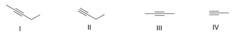 <strong>Which of the following represents an internal alkyne? </strong> A) Only I and II B) Only I and III C) Only II and IV D) Only II and III