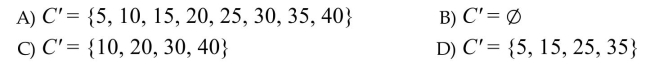 Let U = {5, 10, 15, 20, 25, 30, 35, 40} A = {5, 10, 15, 20} B = {25, 30, 35, 40} C = {10, 20, 30, 40}. Find C'.