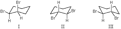 <strong> cis-1,2-Dibromocyclohexane is represented by structure(s):</strong> A) I B) II C) III D) II and III E) I and II