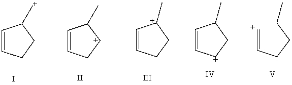 <strong>Arrange these carbocations in order of expected increasing stability. </strong> A) V < II < I < IV < III B) V<I<II<IV<III C) IV <I< II <V< III D) IV < III < I < II < V E) I < II < IV < III < V