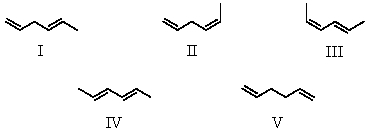 <strong>Arrange these hexadienes in order of expected increasing stability. </strong> A)V < II < I < III < IV B)III < IV < II < I < V C)IV < III < II < V < I D)IV < III < I < II < V E)I < II < IV < III < V