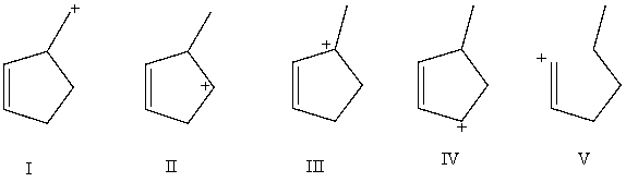 <strong>Arrange these carbocations in order of expected increasing stability. </strong> A)V < II < I < IV < III B)V < I < II < IV < III C)IV < I < II < V < III D)IV < III < I < II < V E)I < II < IV < III < V