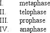 <strong>Which of the following is the proper sequence for mitosis? </strong> A) II, I, IV, III B) I, II, III, IV C) III, I, IV, II D) IV, III, II, I E) I, IV, II, III