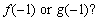 Graphs of the functions f and g are given. (a) Which is larger, (b) Which is larger, (c) For which values of x is