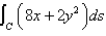 Evaluate the line integral over the given curve C.   ;   ,  