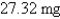 <strong>Strontium- has a half-life of days. A sample has a mass of mg initially. Find the mass remaining after 38 days.</strong> A) B) C) D) E)