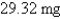 <strong>Strontium- has a half-life of days. A sample has a mass of mg initially. Find the mass remaining after 38 days.</strong> A) B) C) D) E)
