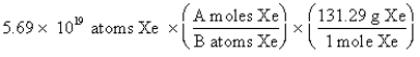 The setup for the problem, What is the mass, in grams, of 5.69 <font face=symbol></font> 10<sup>19</sup> atoms of Xe? which follows is correct, except numbers in the middle conversion factor have been replaced by the letters A and B. What are the numerical values of A and B, respectively?