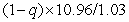 D Since ,the put pays 10.96 if the price goes down in the first period (and nothing if it goes up).The risk-neutral probability is given by ,so the put price is .