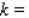 a. Determine the value of the constant k so that the function is a probability density function on the interval . __________ b. If x is a continuous random variable with the probability density function given in part (a), find the probability that x will assume a value greater than 1. Round your answer to four decimal places.