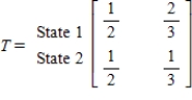 <strong>The transition matrix for a Markov process and the initial-state distribution vector are given by State 1 State 2 and State 1 State 2 Find .</strong> A) B) C) D) E)
