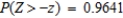 Let Z be the standard normal variable. Find the value of z if z satisfies .