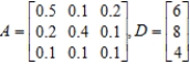 Matrix A is an input-output matrix associated with an economy, and matrix D (units in millions of dollars) is a demand vector. Find the final outputs of each industry so that the demands of both industry and the open sector are met. 
