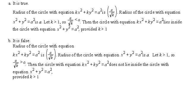<strong>Determine whether the statement is true or false. If it is true, explain why it is true. If it is false, give an example to show why it is false. The circle with equation lies inside the circle with equation , provided . </strong> A)a B)b