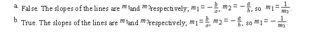Determine whether the statement is true or false. If it is true, explain why it is true. If it is false, give an example to show why it is false. The lines with equation   and   , where   and   , are perpendicular to each other.  
