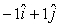 <strong>The position vector of an object is given by and 4 s later,its position vector is .The units are in m.The average velocity vector, in m/s is</strong> A) B) C) D) E)None of the above