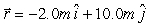 <strong>A ball of mass 2.0 kg is acted on by two forces, and .At t = 0 s,the particle is at rest at the origin.The position vector at t = 2 s is</strong> A) B) C) D) E)