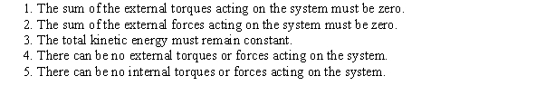 <strong>Which of the following are required for the total momentum (both angular and linear)of a system to be conserved? </strong> A)1 and 2 B)1,2,and 3 C)1,2,and 4 D)1,2,3,and 4 E)1,2,3,4,and 5